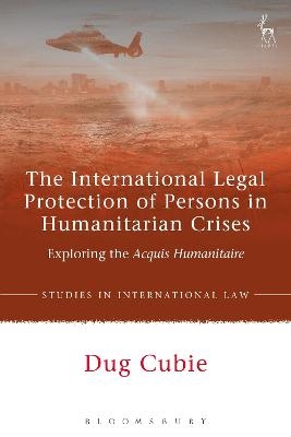 The International Legal Protection of Persons in Humanitarian Crises - Dr Dug Cubie