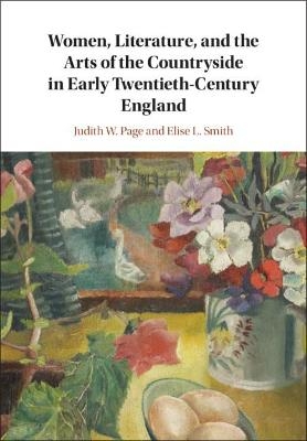 Women, Literature, and the Arts of the Countryside in Early Twentieth-Century England - Judith W. Page, Elise L. Smith