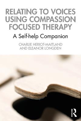 Relating to Voices using Compassion Focused Therapy - Charlie Heriot-Maitland, Eleanor Longden