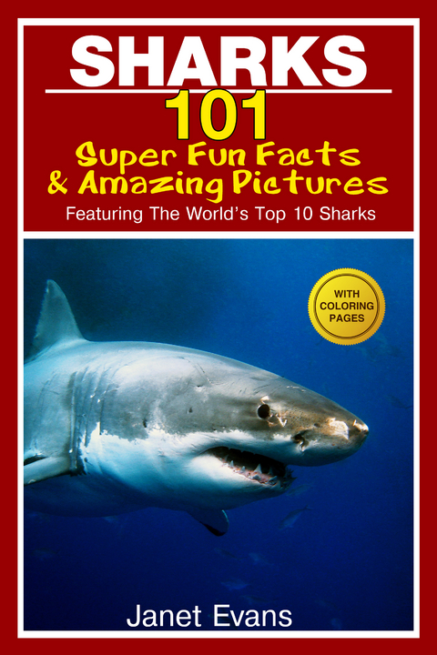 Sharks: 101 Super Fun Facts And Amazing Pictures (Featuring The World's Top 10 Sharks With Coloring Pages) -  Janet Evans