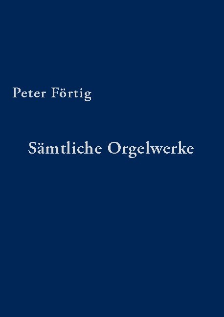 Sämtliche Orgelwerke - Peter Förtig