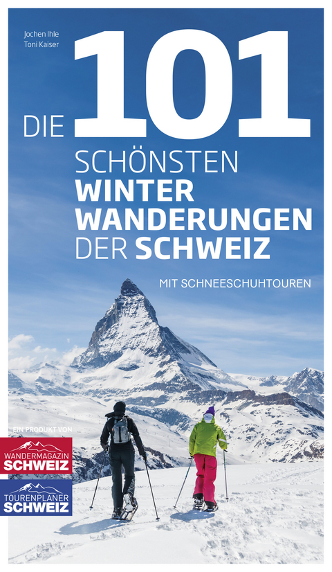 Die 101 schönsten Winterwanderungen der Schweiz - Jochen Ihle, Toni Kaiser