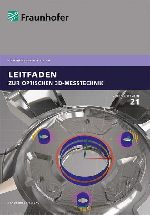 Leitfaden zur optischen 3D-Messtechnik - Reinhard Danzl, Dirk Berndt, Alexander Bertz, Jan Burke, Frank Boochs, Daniel Carl, Thomas Dunker, Ira Effenberger, Markus Fratz, Enno Hachgenei, Maik Groneberg, Carina Gutmann, Tina Haase, Matthias Hauptvogel, Michael Heizmann, Stefan Heist, Franz Helmli, Peter Hornberger, Martin Hünermund, Stefan Kasperl, Manuel Kaufmann, Fabian Keil, Günther Kostka, Christian Kludt, Thomas Längle, Thomas Luhmann, Ulrich Neuschaefer-Rube, Gunther Notni, Jean-Jacques Ponciano, Alexander Reiterer, Annelie Schiller, Tobais Schmid-Schirling, Oliver Scholz, Lars Seifert, Tobias Seyler, Daniel Sopauschke, Özgür Tan, Erik Trostmann, Andreas Ulm, Ralf Warnemünde, Kerstin Zangl, Fabian Zechel, Max Riediger, Artur Schütz, Wilfried Bauer,  Hachgenai Enno