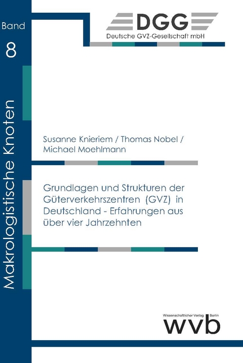 Grundlagen und Strukturen der Güterverkehrszentren (GVZ) in Deutschland - Erfahrungen aus über vier Jahrzehnten - Thomas Nobel, Susanne Knieriem, Michael Moehlmann