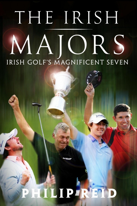 The Irish Majors: The Story Behind the Victories of Ireland's Top Golfers -  Rory McIlroy, Graeme McDowell, Darren Clarke and Pádraig Harrington - Philip Reid