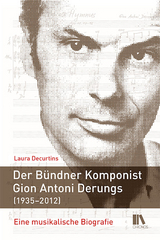 Der Bündner Komponist Gion Antoni Derungs (1935–2012) - Laura Decurtins