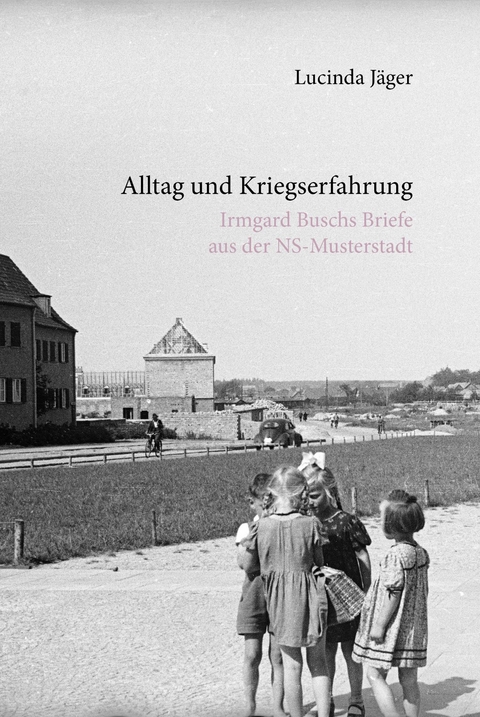 Alltag und Kriegserfahrung - Lucinda Jäger