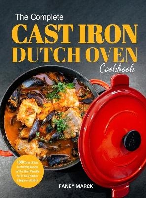 The Complete Cast Iron Dutch Oven Cookbook - Faney Marck