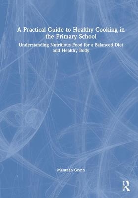 A Practical Guide to Healthy Cooking in the Primary School - Maureen Glynn