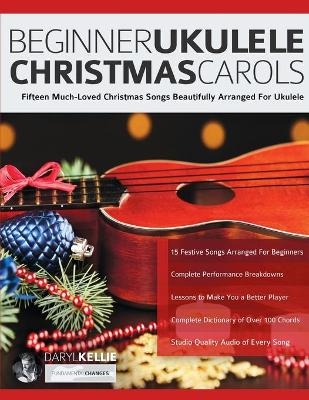 Beginner Ukulele Christmas Carols - Daryl Kellie, Joseph Alexander