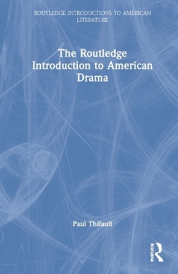 The Routledge Introduction to American Drama - Paul Thifault