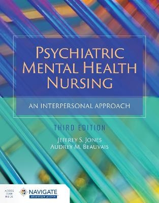 Psychiatric Mental Health Nursing: An Interpersonal Approach with Navigate Advantage Access - Dr. Jeffrey S Jones, Dr. Audrey M. Beauvais