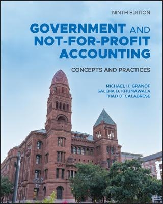 Government and Not-for-Profit Accounting - Michael H. Granof, Saleha B. Khumawala, Thad D. Calabrese