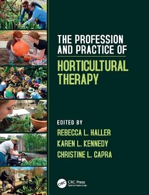 The Profession and Practice of Horticultural Therapy - Rebecca L. Haller, Karen L. Kennedy, Christine L. Capra