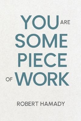 You Are Some Piece Of Work - Robert Hamady