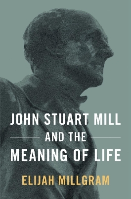 John Stuart Mill and the Meaning of Life - Elijah Millgram