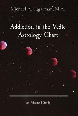 Addiction in the Vedic Astrology Chart - Michael A Sugarman