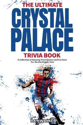 Ultimate Crystal Palace Fc Trivia Book - Ray Walker