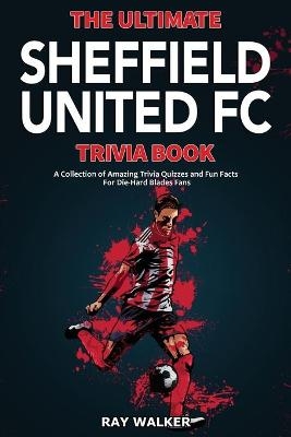 The Ultimate Sheffield United FC Trivia Book - Ray Walker