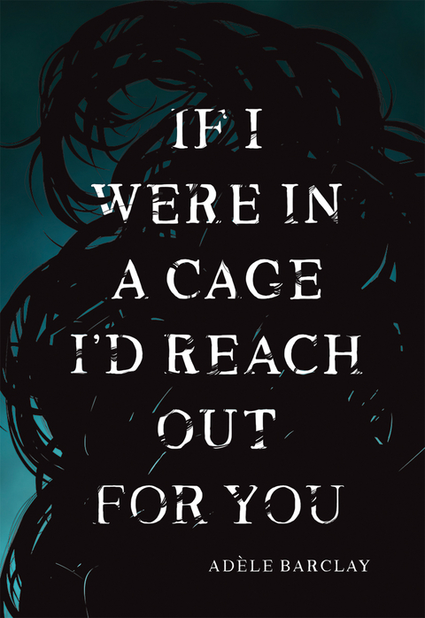 If I Were In a Cage I'd Reach Out For You -  Adele Barclay