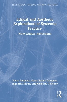 Ethical and Aesthetic Explorations of Systemic Practice - Pietro Barbetta, Maria Esther Cavagnis, Inga-Britt Krause, Umberta Telfener