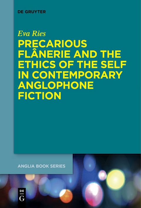 Precarious Flânerie and the Ethics of the Self in Contemporary Anglophone Fiction - Eva Ries