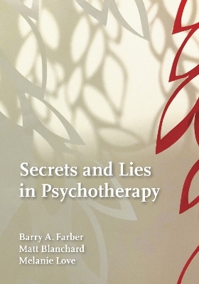 Secrets and Lies in Psychotherapy - Barry A. Farber, Matthew Blanchard, Melanie Love