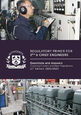 Regulatory Primer for 2nd & Chief Engineers: Questions and Answers Covering Current and New Regulations - 11th Edition: 2021/2022 -  Witherby Publishing Group