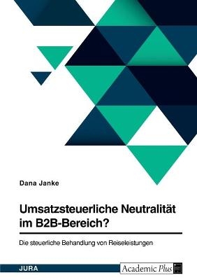 Umsatzsteuerliche NeutralitÃ¤t im B2B-Bereich? Die steuerliche Behandlung von Reiseleistungen - Dana Janke