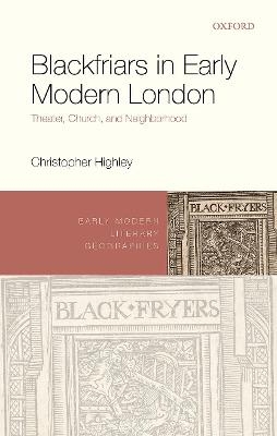 Blackfriars in Early Modern London - Christopher Highley