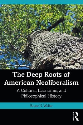 The Deep Roots of American Neoliberalism - Bruce N. Waller