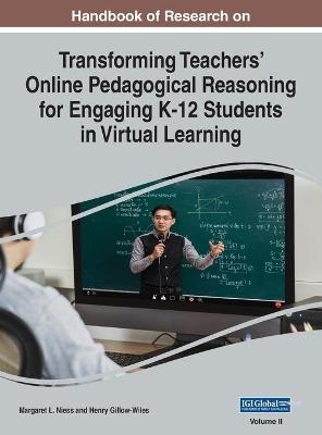 Handbook of Research on Transforming Teachers' Online Pedagogical Reasoning for Engaging K-12 Students in Virtual Learning, VOL 2 - 