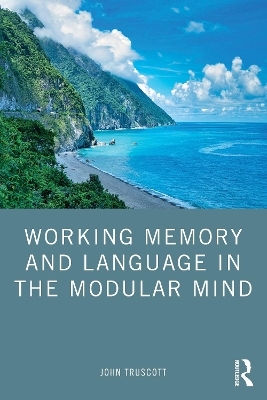 Working Memory and Language in the Modular Mind - John Truscott