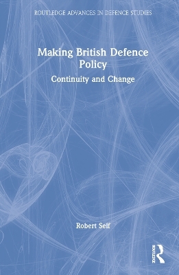 Making British Defence Policy - Robert Self