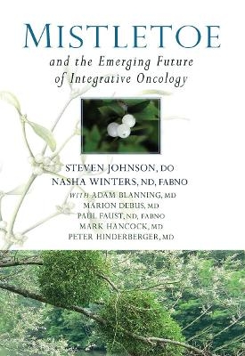 Mistletoe and the Emerging Future of Integrative Oncology - Dr Nasha Winters, Dr Stephen Johnson