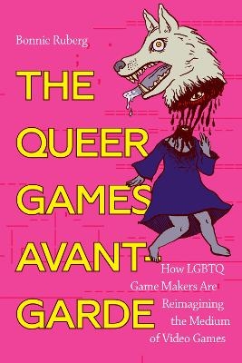 The Queer Games Avant-Garde - Bo Ruberg