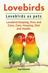 Lovebirds. Lovebirds as pets. Lovebird Keeping, Pros and Cons, Care, Housing, Diet and Health. -  Roger Rodendale