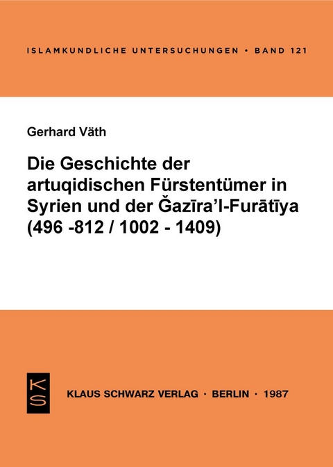 Die Geschichte der artuqidischen Fürstentümer in Syrien und der Gazira 'l-Furatiya (496-812/1002-1409) - Gerhard Väth