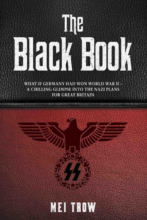 Black Book: What if Germany had won World War II - A Chilling Glimpse into the Nazi Plans for Great Britain -  Mei Trow