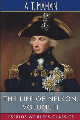 The Life of Nelson, Volume II (Esprios Classics) - A T Mahan