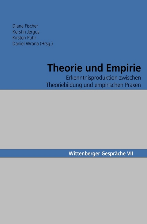 Wittenberger Gespräche / Theorie und Empirie - Diana Fischer, Kerstin Jergus, Kirsten Puhr, Daniel Wrana