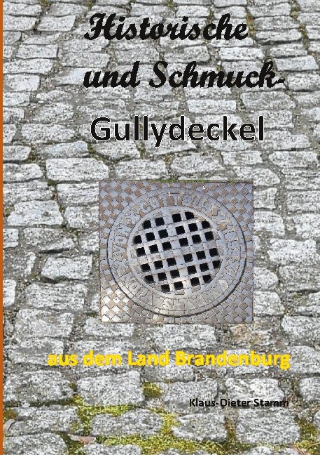 Historische und Schmuck-Gullydeckel aus dem Land Brandenburg - Klaus-Dieter Stamm