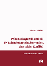 Pränataldiagnostik und die UN-Behindertenrechtskonvention, ein sozialer Konflikt? - Victoria Fischer