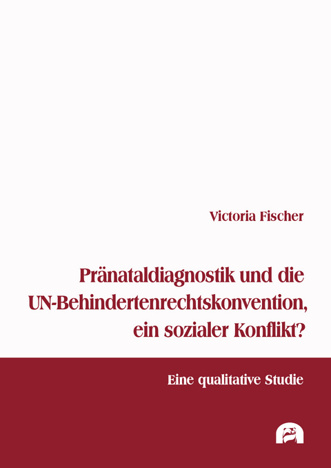 Pränataldiagnostik und die UN-Behindertenrechtskonvention, ein sozialer Konflikt? - Victoria Fischer