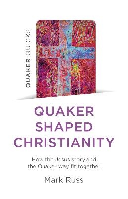 Quaker Quicks - Quaker Shaped Christianity - Mark Russ