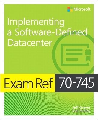 Exam Ref 70-745 Implementing a Software-Defined DataCenter - Jeff Graves, Joel Stidley