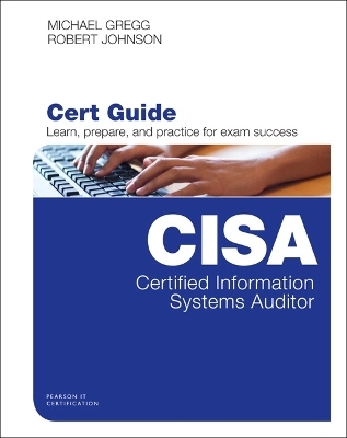 Certified Information Systems Auditor (CISA) Cert Guide - Michael Gregg, Robert Johnson