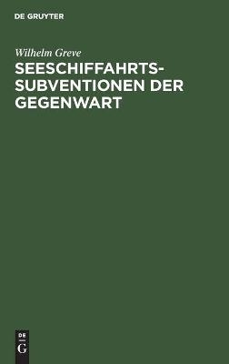 Seeschiffahrts-Subventionen der Gegenwart - Wilhelm Greve