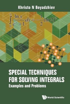 Special Techniques For Solving Integrals: Examples And Problems - Khristo N Boyadzhiev