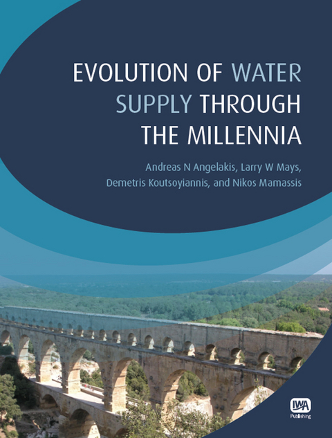 Evolution of Water Supply Through the Millennia -  Andreas N. Angelakis,  Demetris Koutsoyiannis,  Nikos Mamassis,  Larry W. Mays